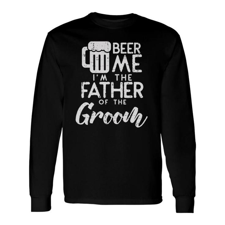 Beer Me I'm The Father Of Groom Rehearsal Dinner Long Sleeve T-Shirt T-Shirt