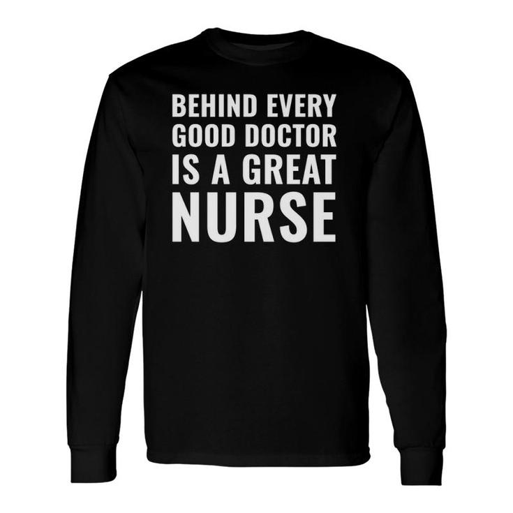 Behind Every Good Doctor Is A Great Nurse Long Sleeve T-Shirt T-Shirt