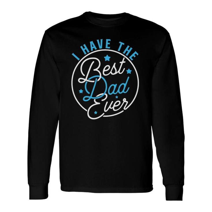 I Have Best Dad Ever Daddy Lover Long Sleeve T-Shirt T-Shirt