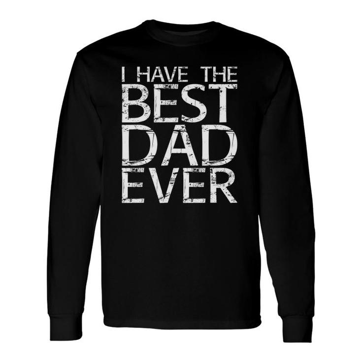 I Have The Best Dad Ever Fathers Day Long Sleeve T-Shirt T-Shirt