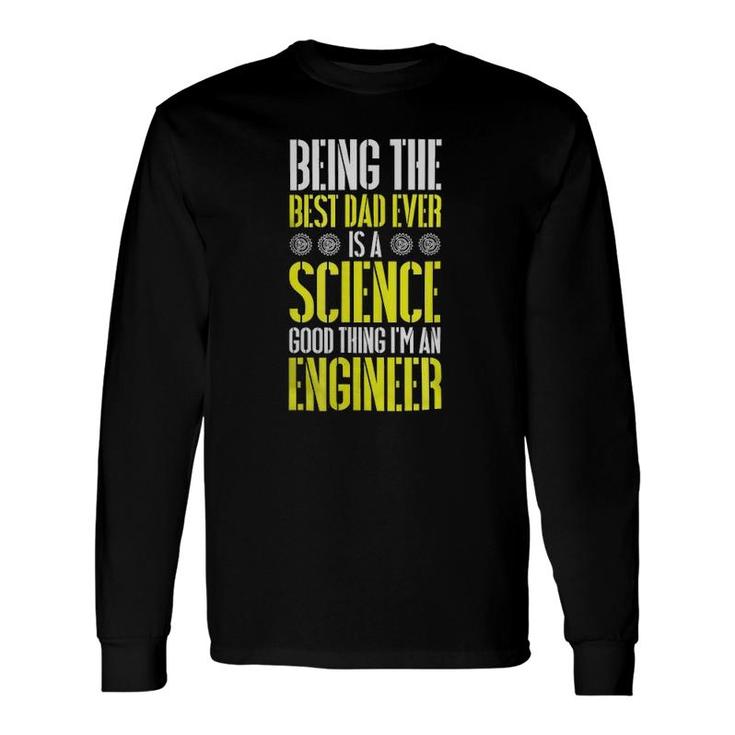 Being The Best Dad Ever Is A Science Engineer Long Sleeve T-Shirt T-Shirt