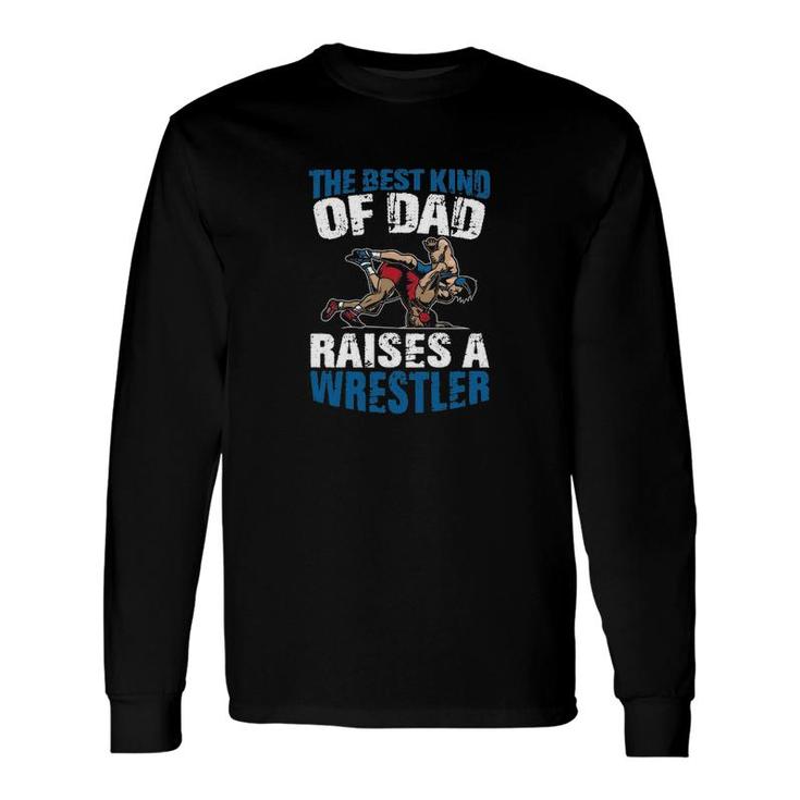 The Best Dad Raises A Wrestler Long Sleeve T-Shirt T-Shirt