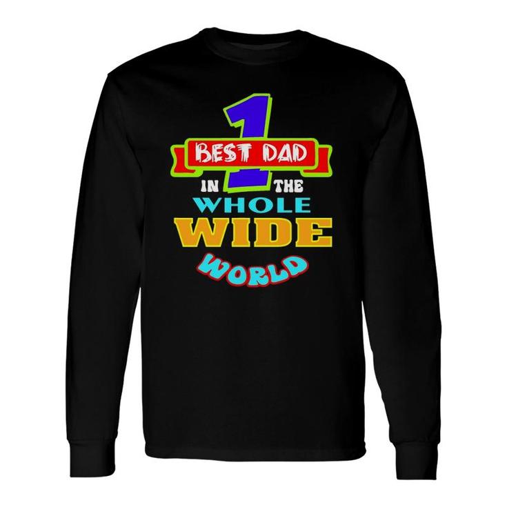 Best Dad In The Whole Wide World Long Sleeve T-Shirt T-Shirt