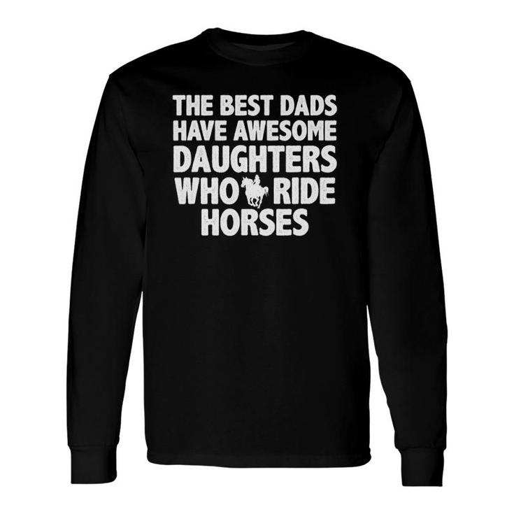 The Best Dads Have Daughters Who Ride Horses Dad Long Sleeve T-Shirt T-Shirt