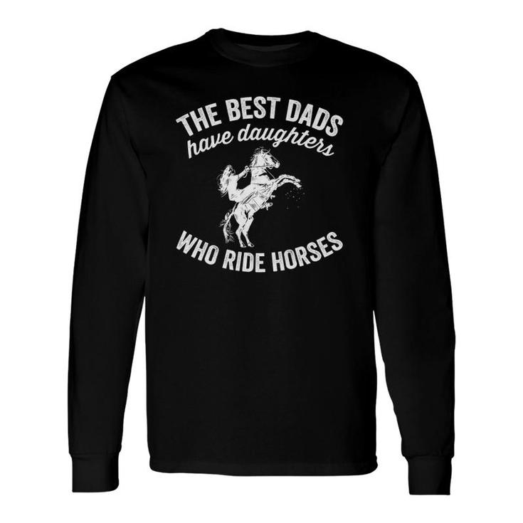 The Best Dads Have Daughters Who Ride Horses Father's Day Long Sleeve T-Shirt T-Shirt