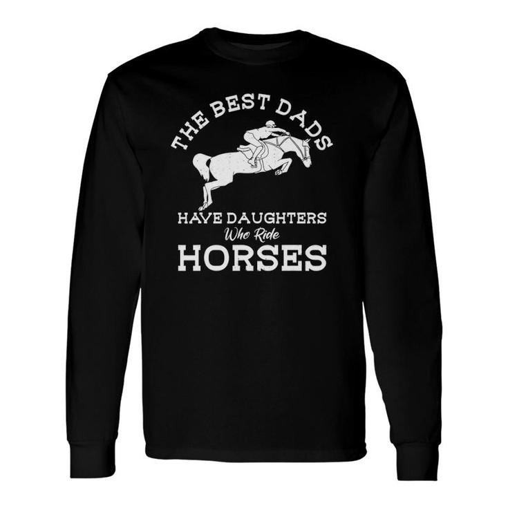 The Best Dads Have Daughters Who Ride Horses Horse Lover Long Sleeve T-Shirt T-Shirt