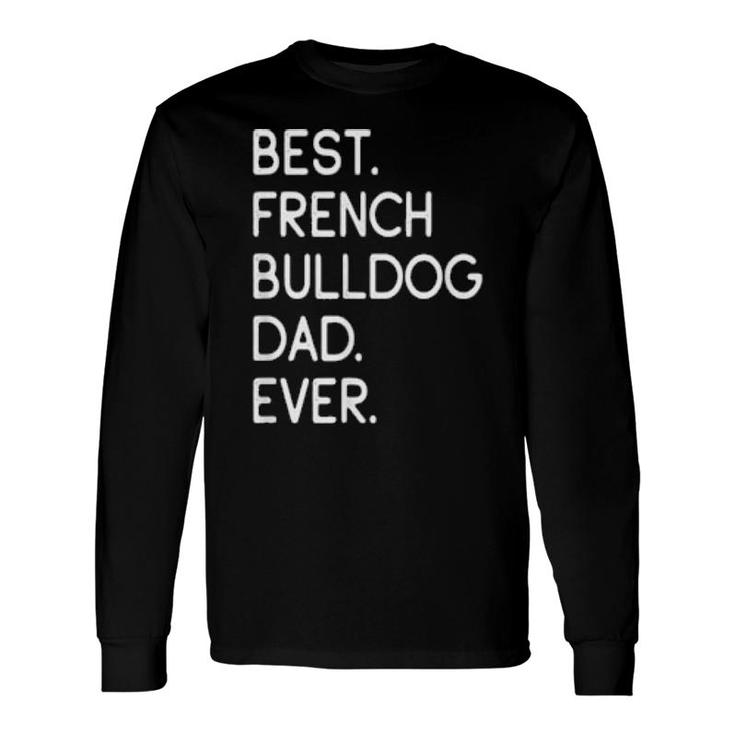 Best French Bulldog Dad Ever Frenchie Long Sleeve T-Shirt T-Shirt