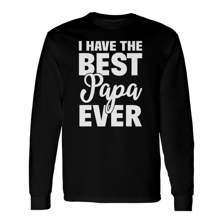 I Have The Best Papa Ever Daughter Son Long Sleeve T-Shirt T-Shirt