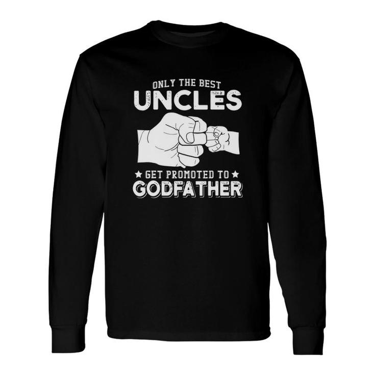 Only The Best Uncles Get Promoted To Godfathers Long Sleeve T-Shirt T-Shirt