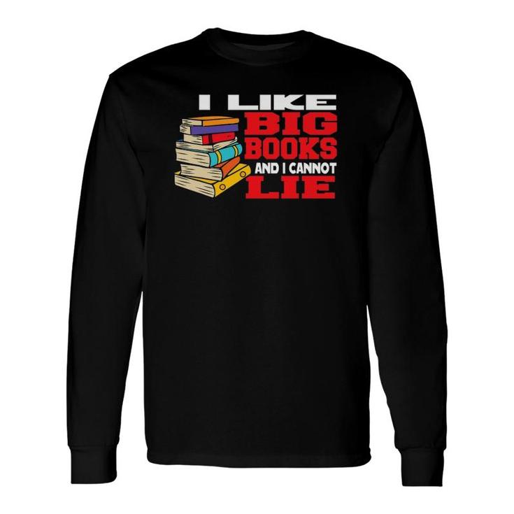 I Like Big Books And Cannot Lie Bookworm Book Reader Long Sleeve T-Shirt