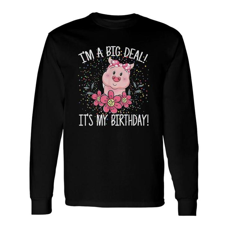 I Am A Big Deal It Is My Birthday Birthday With Pig Long Sleeve T-Shirt