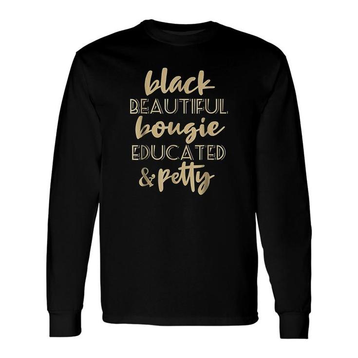 Black Beautiful Bougie Educated Petty Black Queen Long Sleeve T-Shirt T-Shirt