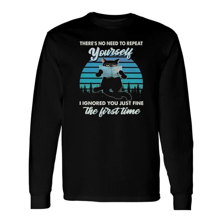 Black Cat There's No Need To Repeat Yourself I Ignored You Just Fine The First Time Vintage Long Sleeve T-Shirt T-Shirt