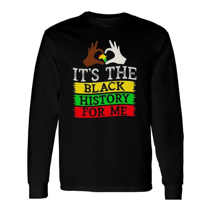 Black History Month It's The Black History For Me Long Sleeve T-Shirt T-Shirt