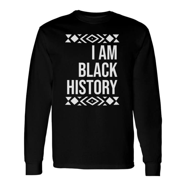 I Am Black History For Black History Month Long Sleeve T-Shirt T-Shirt