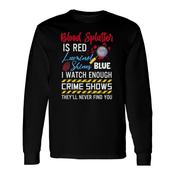 Blood Splatter Is Red Luminol Shines Are Blue I Watch Enough Crime Shows Long Sleeve T-Shirt T-Shirt