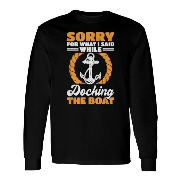 Boat Sorry For What I Said While Docking The Boat Long Sleeve T-Shirt