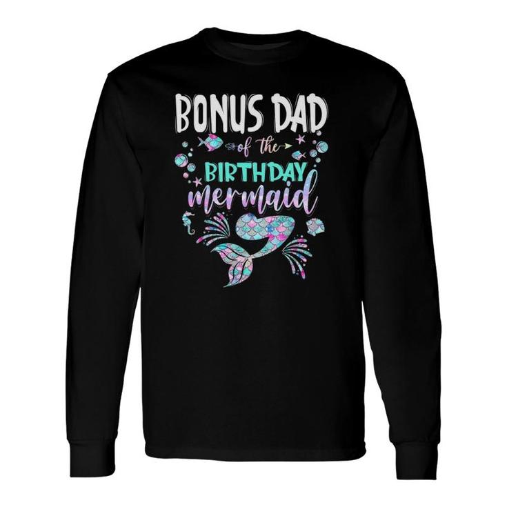 Bonus Dad Of The Birthday Mermaid Matching Long Sleeve T-Shirt T-Shirt