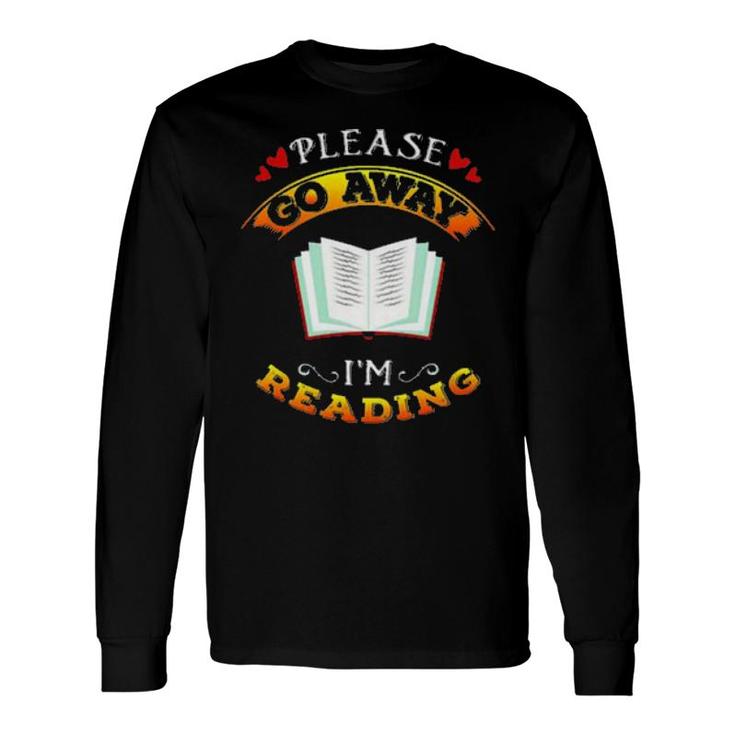 Book Please Go Away I’M Reading Long Sleeve T-Shirt