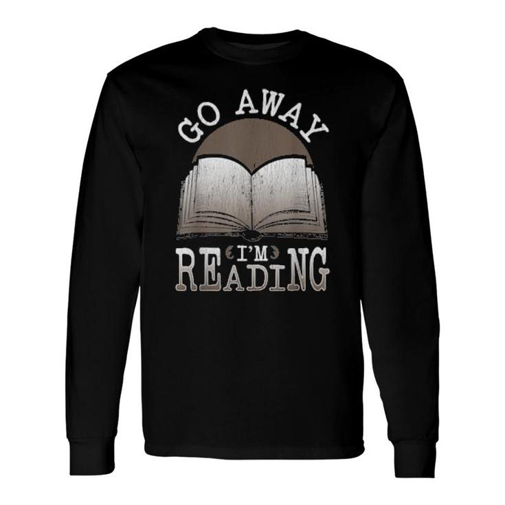 Books For Bookworm Readers Go Away Im Reading Long Sleeve T-Shirt