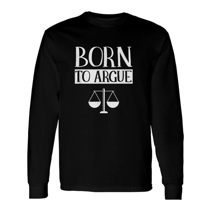 Born To Argue Advocate Law Firm Lawyer Attorney Lawyers Long Sleeve T-Shirt