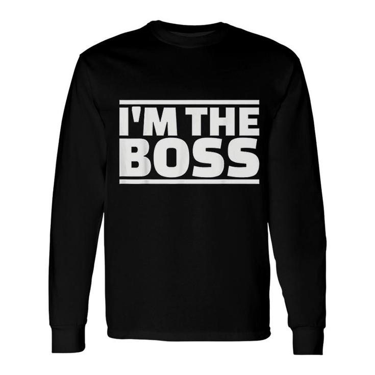 I Am The Boss Long Sleeve T-Shirt T-Shirt