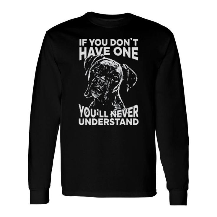 Boxer Dog If You Don't Have One You'll Never Understand Long Sleeve T-Shirt T-Shirt