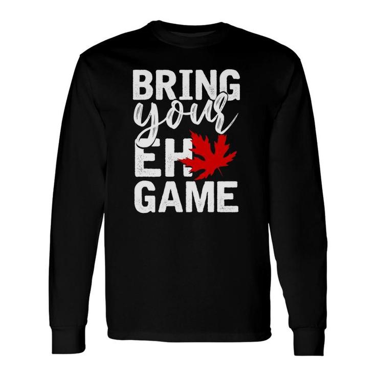 Bring Your Eh Game Canadian Canada Long Sleeve T-Shirt T-Shirt