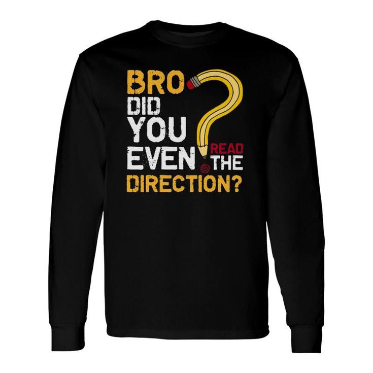 Bro Did You Even Read The Direction Teacher Testing Long Sleeve T-Shirt T-Shirt