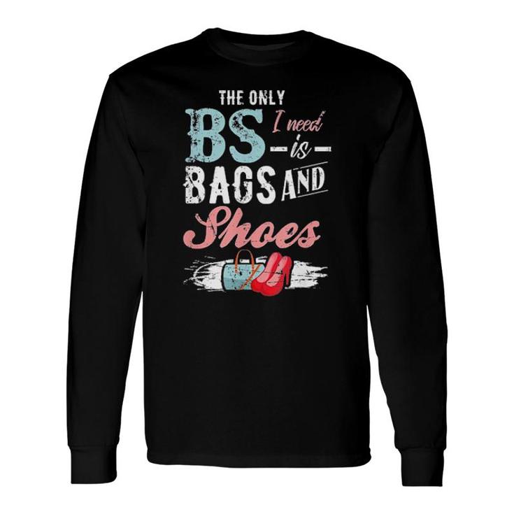The Only Bs I Need Is Bags And Shoes Tee Long Sleeve T-Shirt