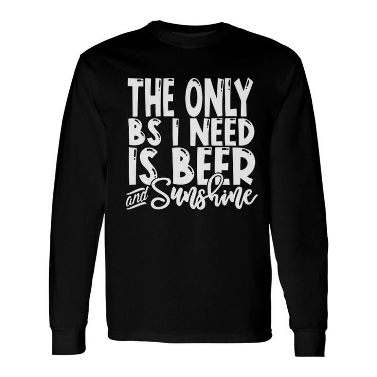 The Only Bs I Need Is Beers And Sunshine Long Sleeve T-Shirt