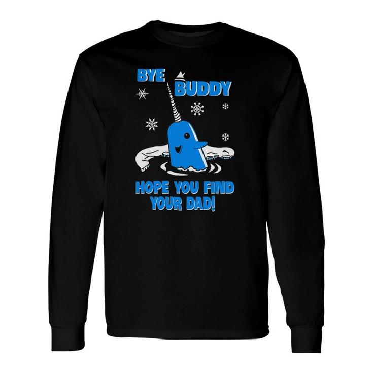 Bye Buddy Hope You Find Your Dad Long Sleeve T-Shirt T-Shirt