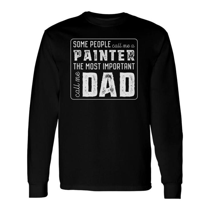 Some Call Me A Painter Important Call Me Dad Long Sleeve T-Shirt T-Shirt