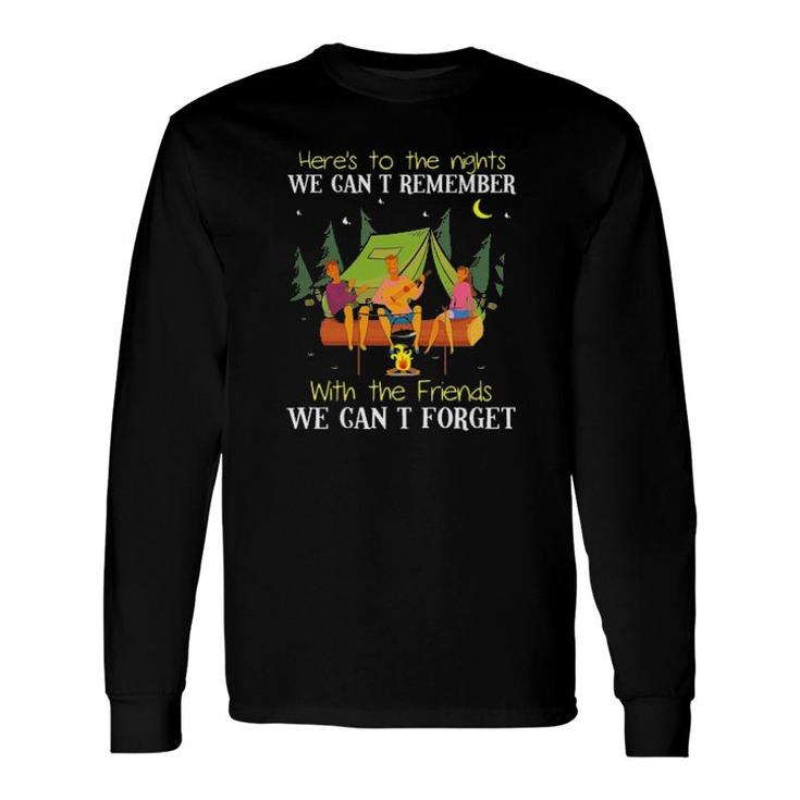 Camping Here's To The Nights We Can't Remember With The Friends We Can't Forget Long Sleeve T-Shirt T-Shirt