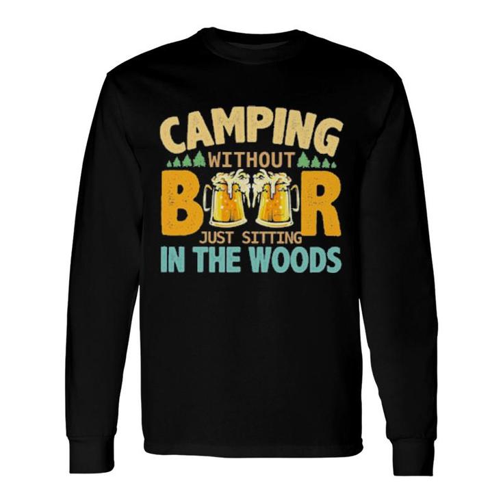Camping Without Beer Just Sitting In The Woods Long Sleeve T-Shirt T-Shirt