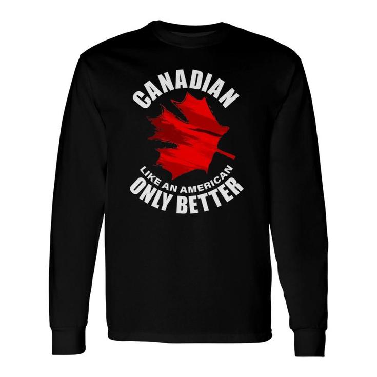 Canadian Like American Only Better Long Sleeve T-Shirt T-Shirt