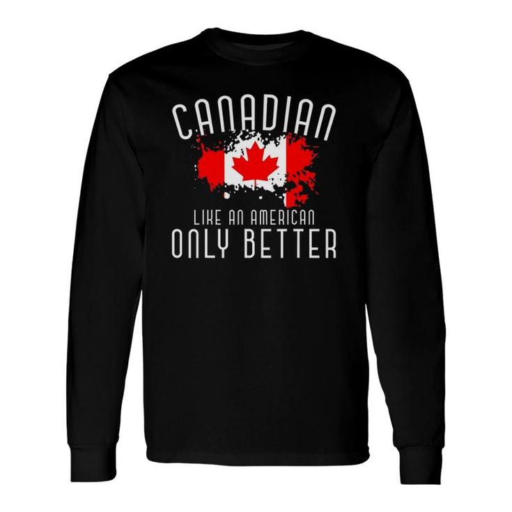 Canadian Like An American Only Better Maple Leaf Canada Long Sleeve T-Shirt