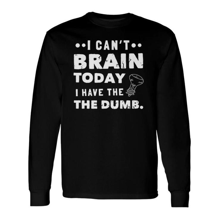 I Can't Brain Today, I Have The Dumb Premium Long Sleeve T-Shirt T-Shirt