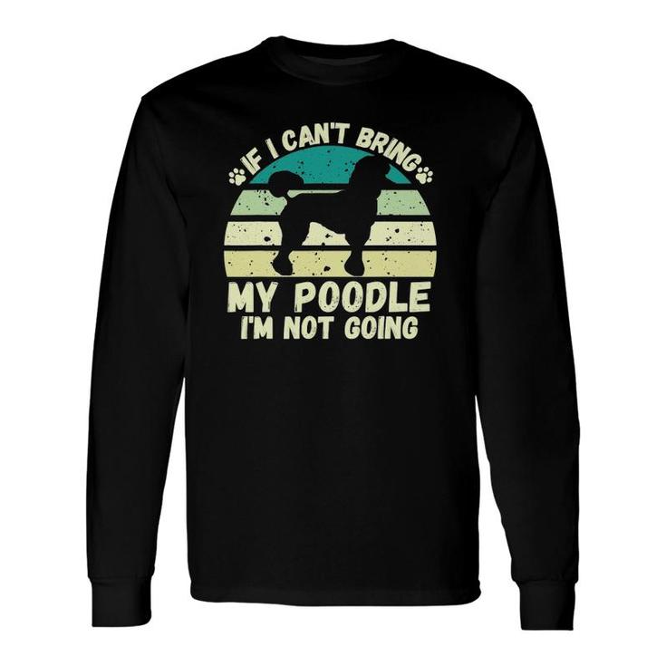 If I Can't Bring My Poodle I'm Not Going Dog Lovers Tee Long Sleeve T-Shirt T-Shirt