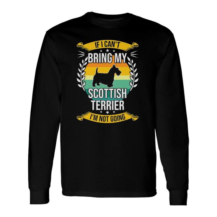 If I Can't Bring My Scottish Terrier Dog Lover Long Sleeve T-Shirt