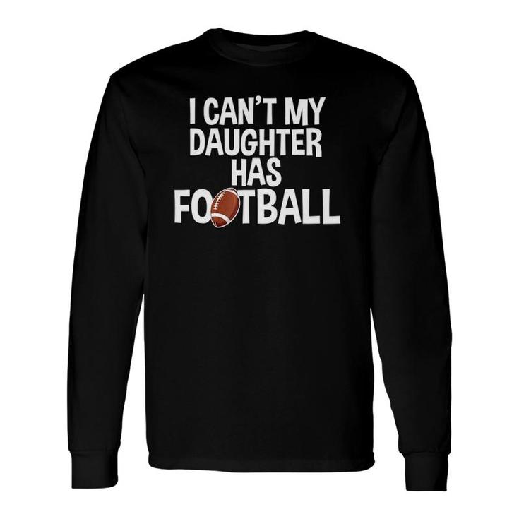I Can't My Daughter Has Football Practice Mom Or Dad Long Sleeve T-Shirt T-Shirt