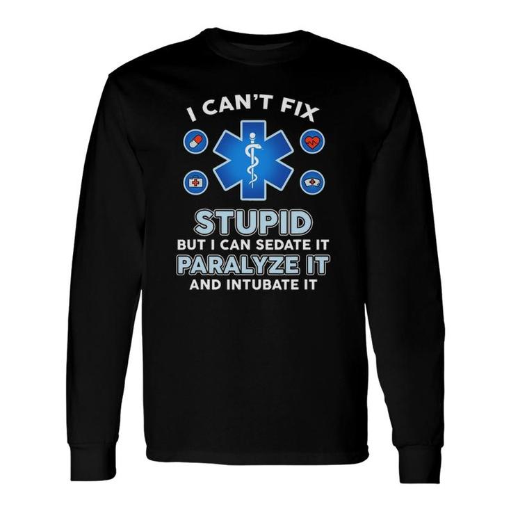 I Can't Fix Stupid But Can Sedate Paralyze Intubate It Nurse Long Sleeve T-Shirt T-Shirt