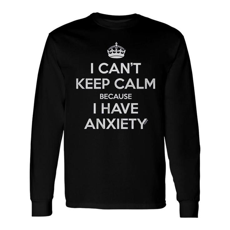 I Cant Keep Calm I Have Anxiety Juniors Long Sleeve T-Shirt T-Shirt