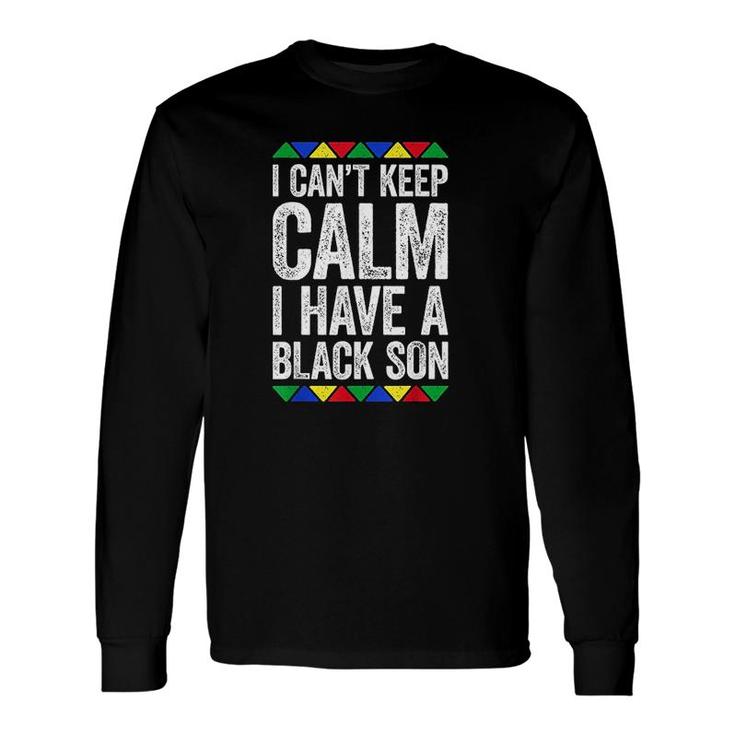 I Cant Keep Calm I Have A Black Son Long Sleeve T-Shirt T-Shirt