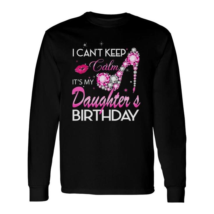 I Can't Keep Calm My Daughter's Birthday Girl For Dad Mom Long Sleeve T-Shirt T-Shirt