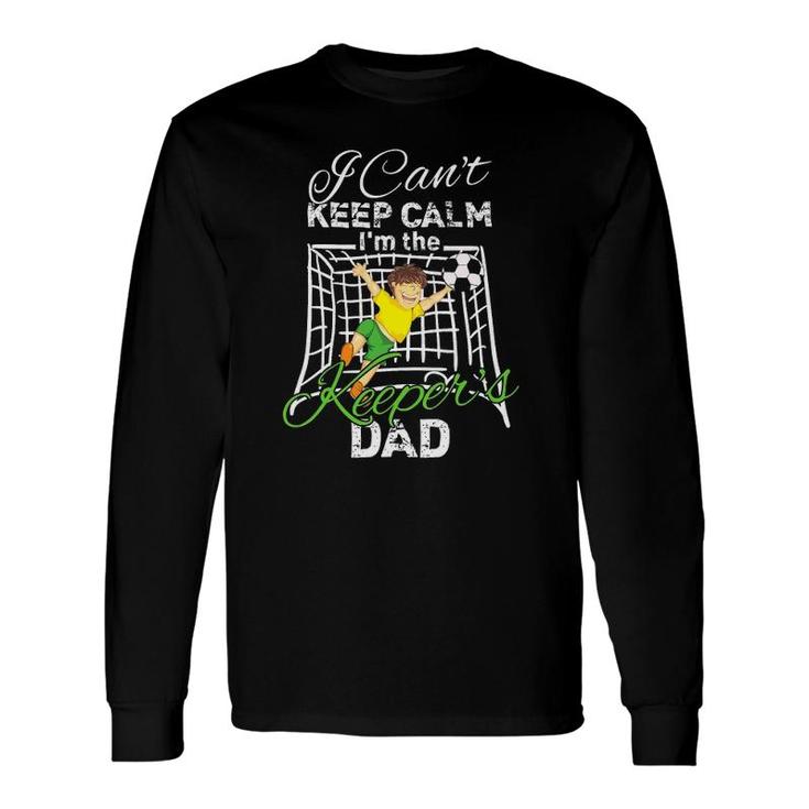 I Can't Keep Calm I'm The Keeper's Dad Soccer Dad Long Sleeve T-Shirt T-Shirt