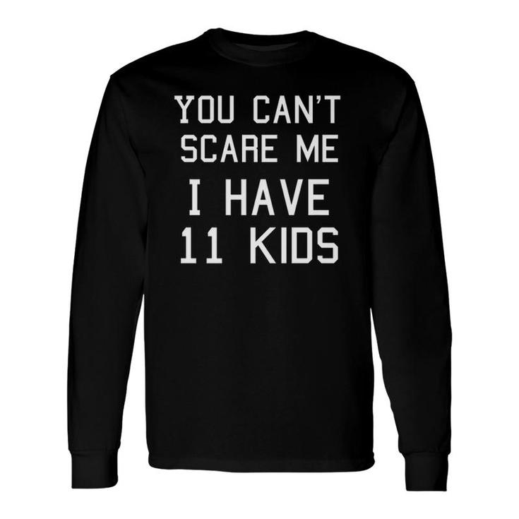 You Can't Scare Me I Have Eleven Mom And Dad Long Sleeve T-Shirt T-Shirt