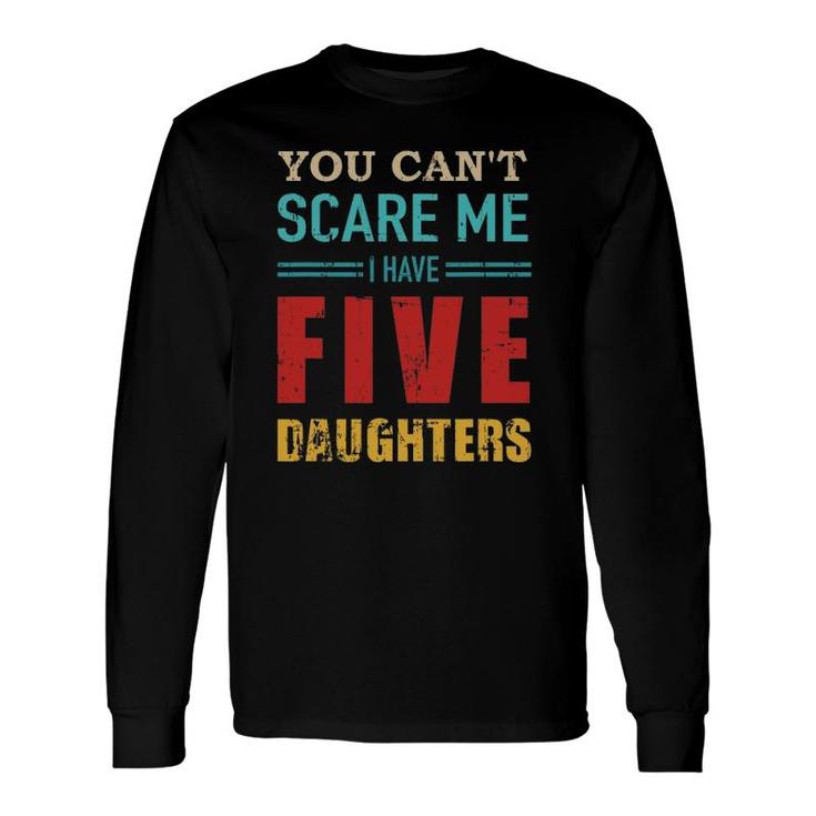 You Can't Scare Me I Have Five 5 Daughters Vintage Dad Long Sleeve T-Shirt T-Shirt