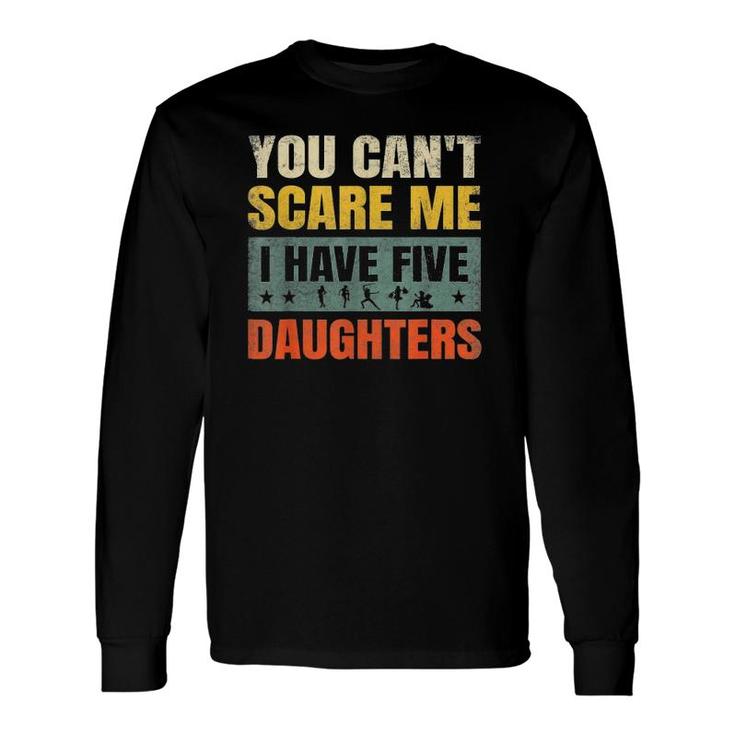 You Can't Scare Me I Have Five Daughters For Dad & Mom Long Sleeve T-Shirt T-Shirt
