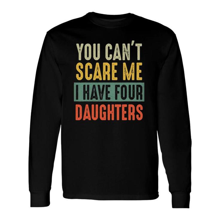 You Can't Scare Me I Have Four Daughters Dad Long Sleeve T-Shirt T-Shirt